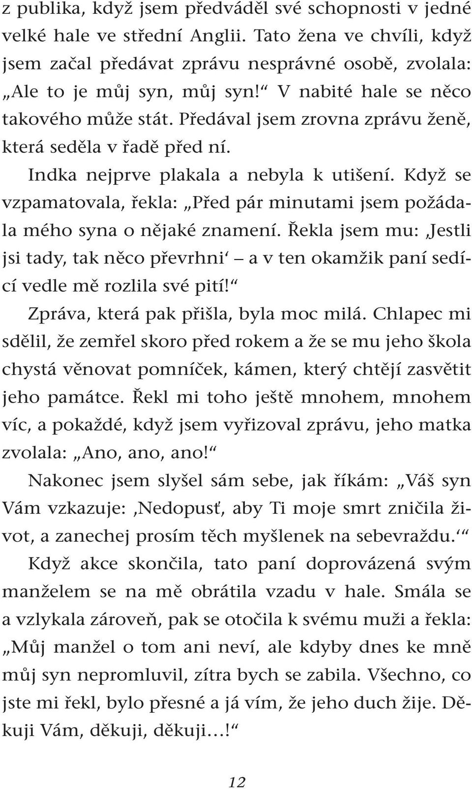 Když se vzpamatovala, řekla: Před pár minutami jsem požádala mého syna o nějaké znamení. Řekla jsem mu: Jestli jsi tady, tak něco převrhni a v ten okamžik paní sedící vedle mě rozlila své pití!