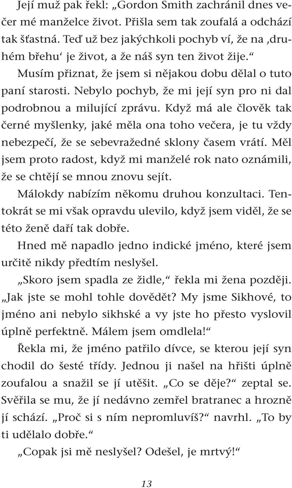 Nebylo pochyb, že mi její syn pro ni dal podrobnou a milující zprávu. Když má ale člověk tak černé myšlenky, jaké měla ona toho večera, je tu vždy nebezpečí, že se sebevražedné sklony časem vrátí.