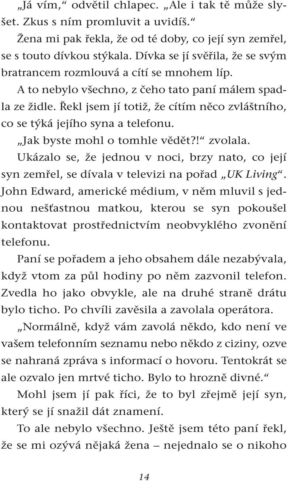 Řekl jsem jí totiž, že cítím něco zvláštního, co se týká jejího syna a telefonu. Jak byste mohl o tomhle vědět?! zvolala.