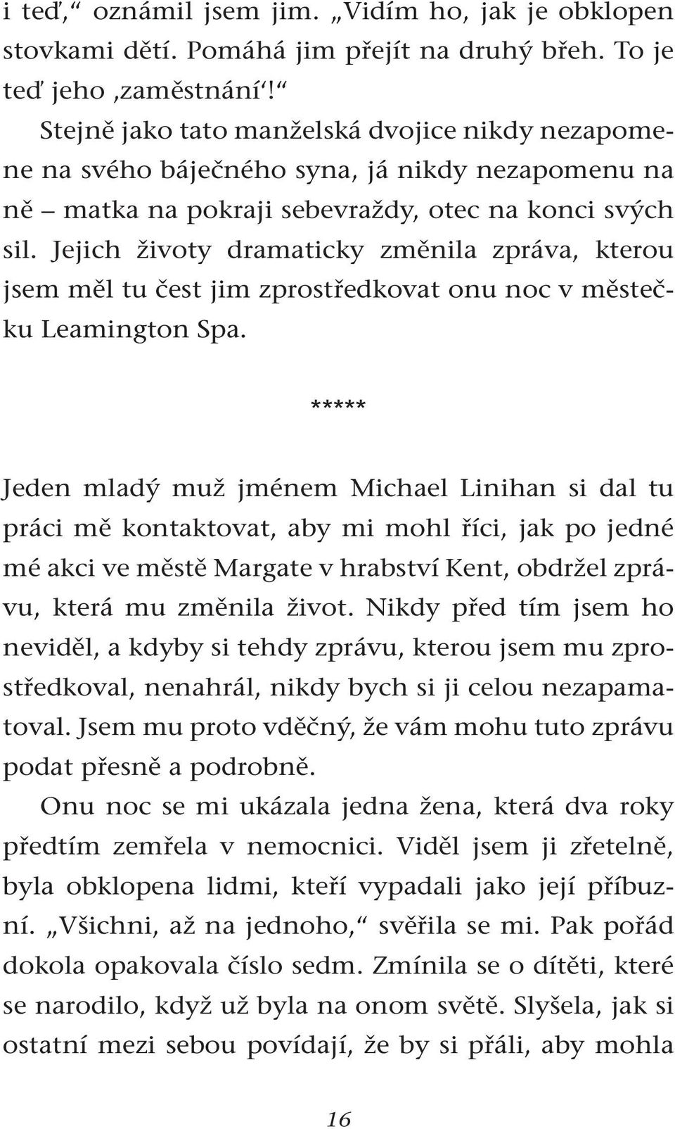 Jejich životy dramaticky změnila zpráva, kterou jsem měl tu čest jim zprostředkovat onu noc v městečku Leamington Spa.