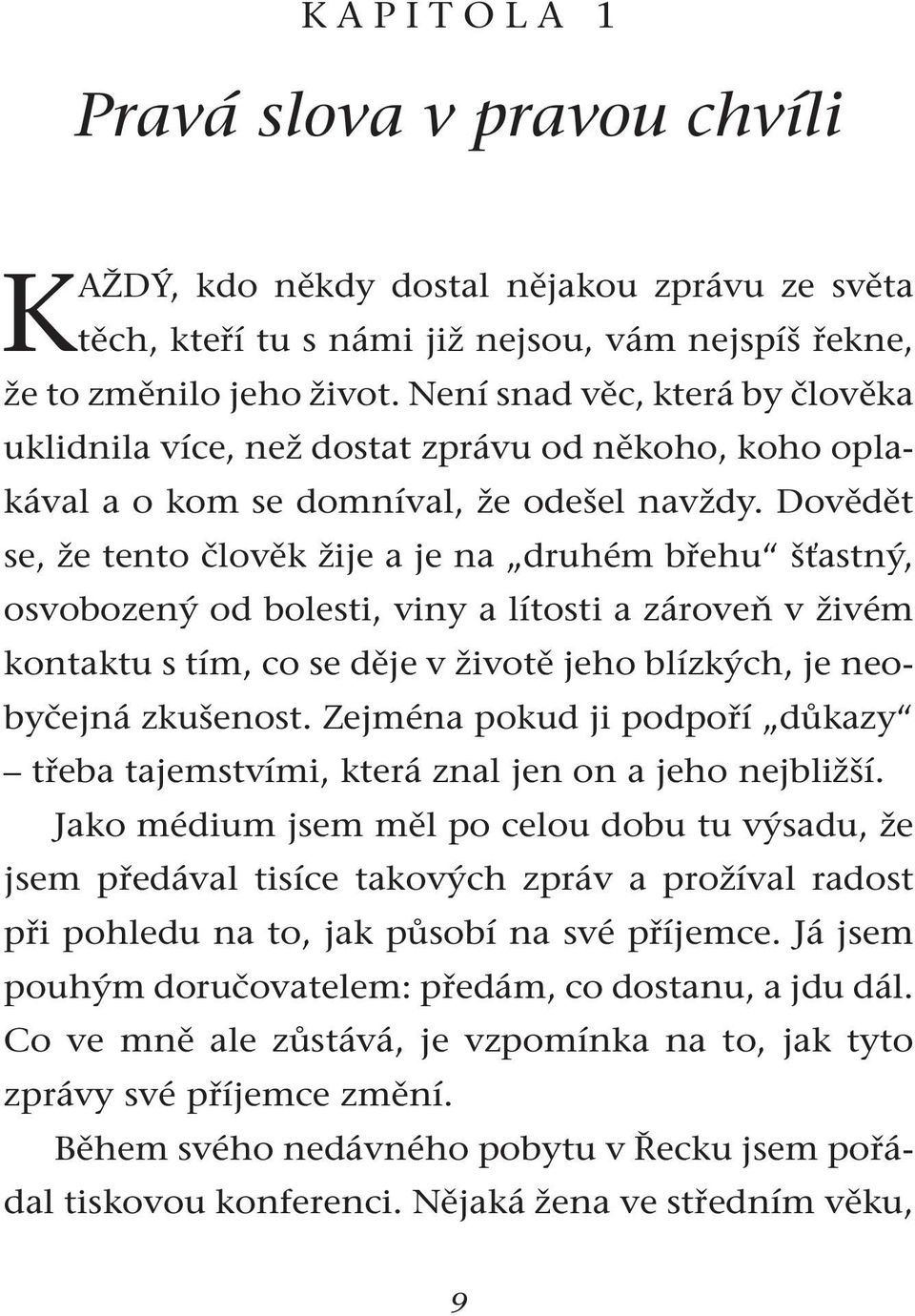 Dovědět se, že tento člověk žije a je na druhém břehu šťastný, osvobozený od bolesti, viny a lítosti a zároveň v živém kontaktu s tím, co se děje v životě jeho blízkých, je neobyčejná zkušenost.