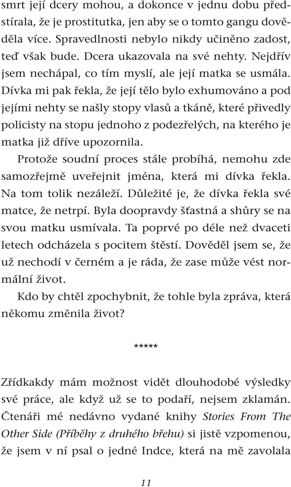 Dívka mi pak řekla, že její tělo bylo exhumováno a pod jejími nehty se našly stopy vlasů a tkáně, které přivedly policisty na stopu jednoho z podezřelých, na kterého je matka již dříve upozornila.