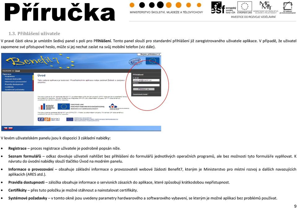 V levém uživatelském panelu jsou k dispozici 3 základní nabídky: Registrace proces registrace uživatele je podrobně popsán níže.