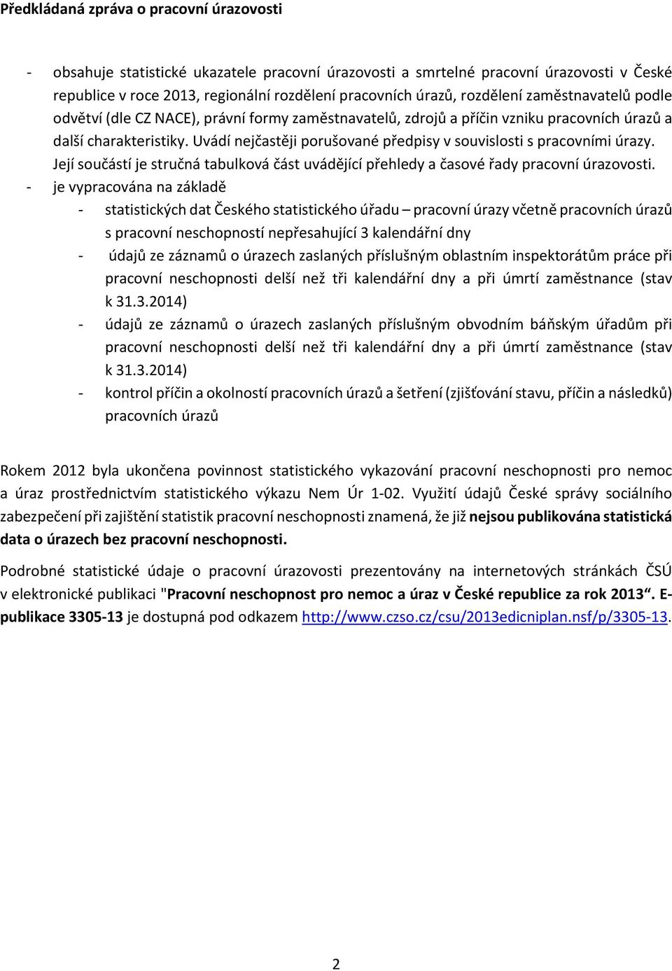 Uvádí nejčastěji porušované předpisy v souvislosti s pracovními úrazy. Její součástí je stručná tabulková část uvádějící přehledy a časové řady pracovní úrazovosti.