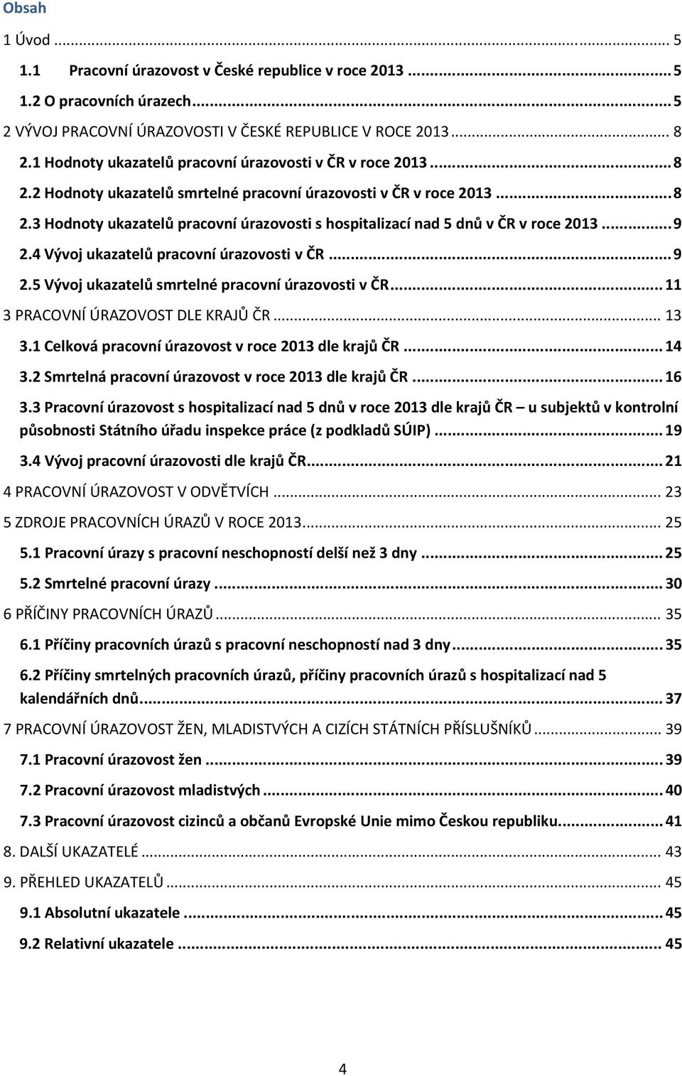 .. 9 2.4 Vývoj ukazatelů pracovní úrazovosti v ČR... 9 2.5 Vývoj ukazatelů smrtelné pracovní úrazovosti v ČR... 11 3 PRACOVNÍ ÚRAZOVOST DLE KRAJŮ ČR... 13 3.