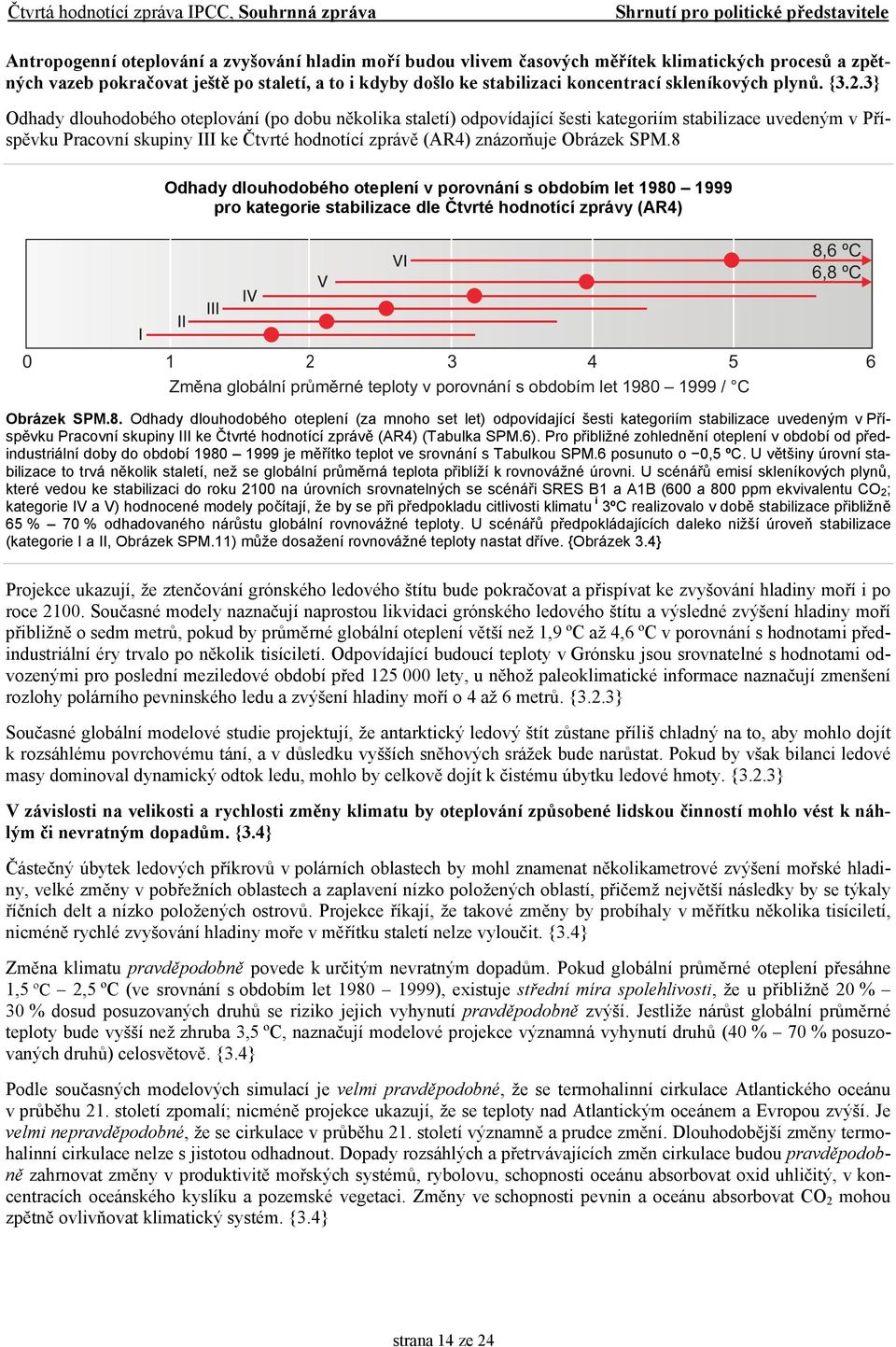 3} Odhady dlouhodobého oteplování (po dobu několika staletí) odpovídající šesti kategoriím stabilizace uvedeným v Příspěvku Pracovní skupiny III ke Čtvrté hodnotící zprávě (AR4) znázorňuje Obrázek