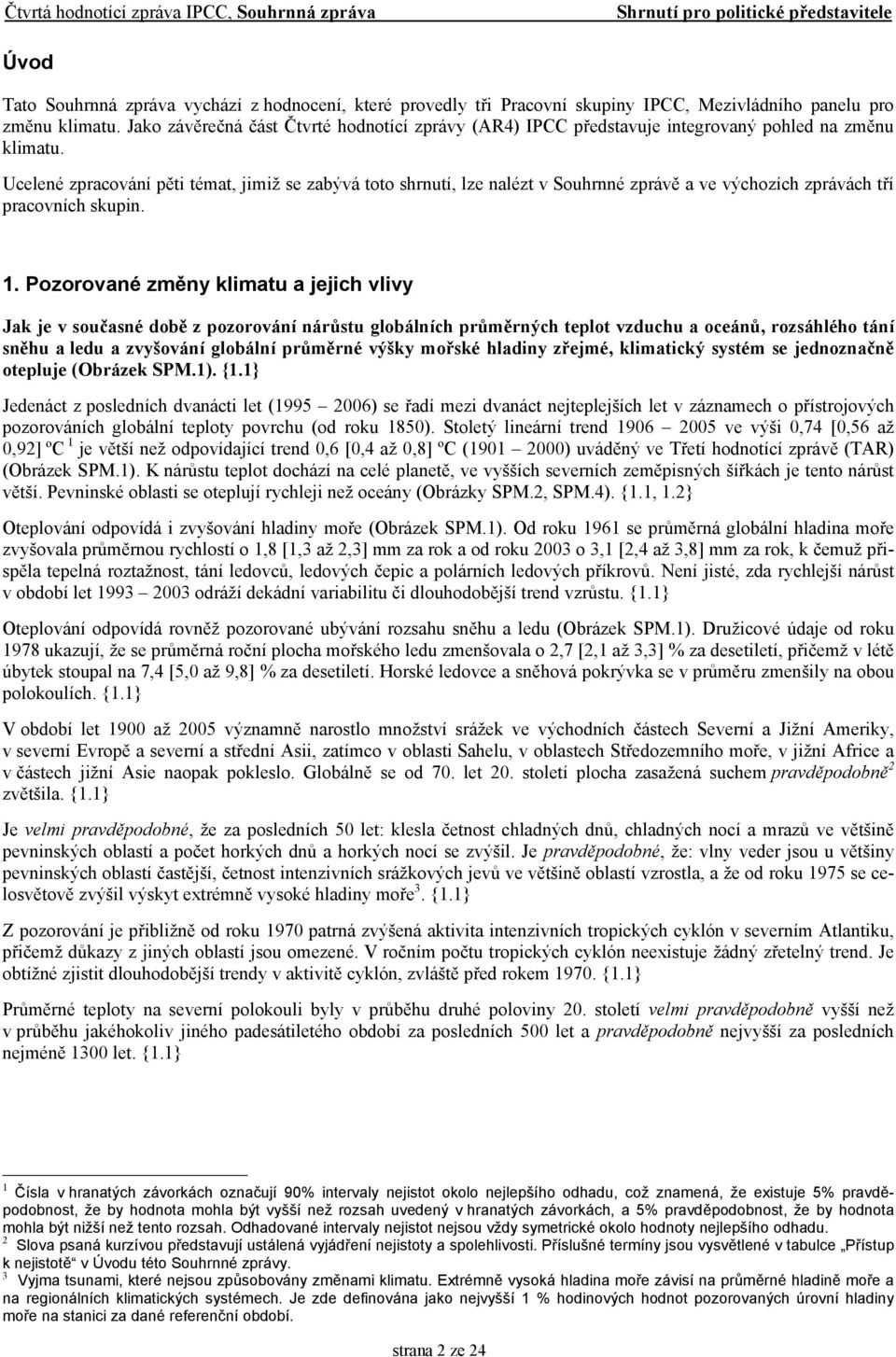 Ucelené zpracování pěti témat, jimiž se zabývá toto shrnutí, lze nalézt v Souhrnné zprávě a ve výchozích zprávách tří pracovních skupin. 1.