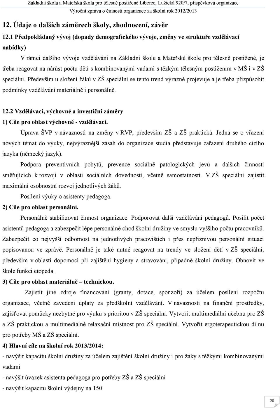 reagovat na nárůst počtu dětí s kombinovanými vadami s těžkým tělesným postižením v MŠ i v ZŠ speciální.