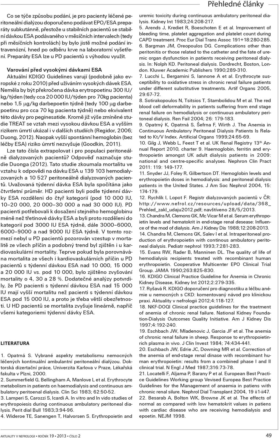 Varování pøed vysokými dávkami ESA Aktuální KDIGO Guidelines varují (podobnì jako evropské z roku 2010) pøed užíváním vysokých dávek ESA.