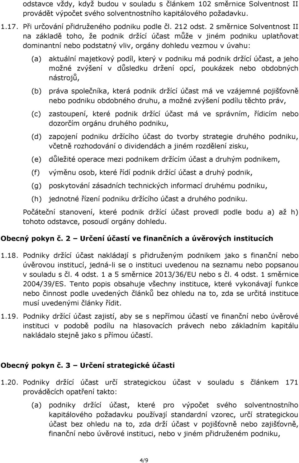 podíl, který v podniku má podnik držící účast, a jeho možné zvýšení v důsledku držení opcí, poukázek nebo obdobných nástrojů, práva společníka, která podnik držící účast má ve vzájemné pojišťovně