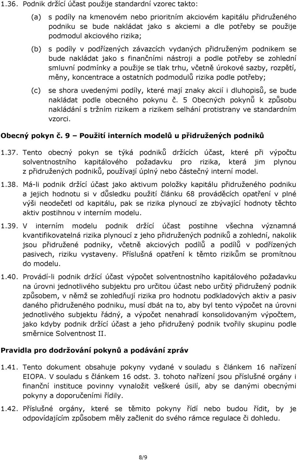 trhu, včetně úrokové sazby, rozpětí, měny, koncentrace a ostatních podmodulů rizika podle potřeby; se shora uvedenými podíly, které mají znaky akcií i dluhopisů, se bude nakládat podle obecného