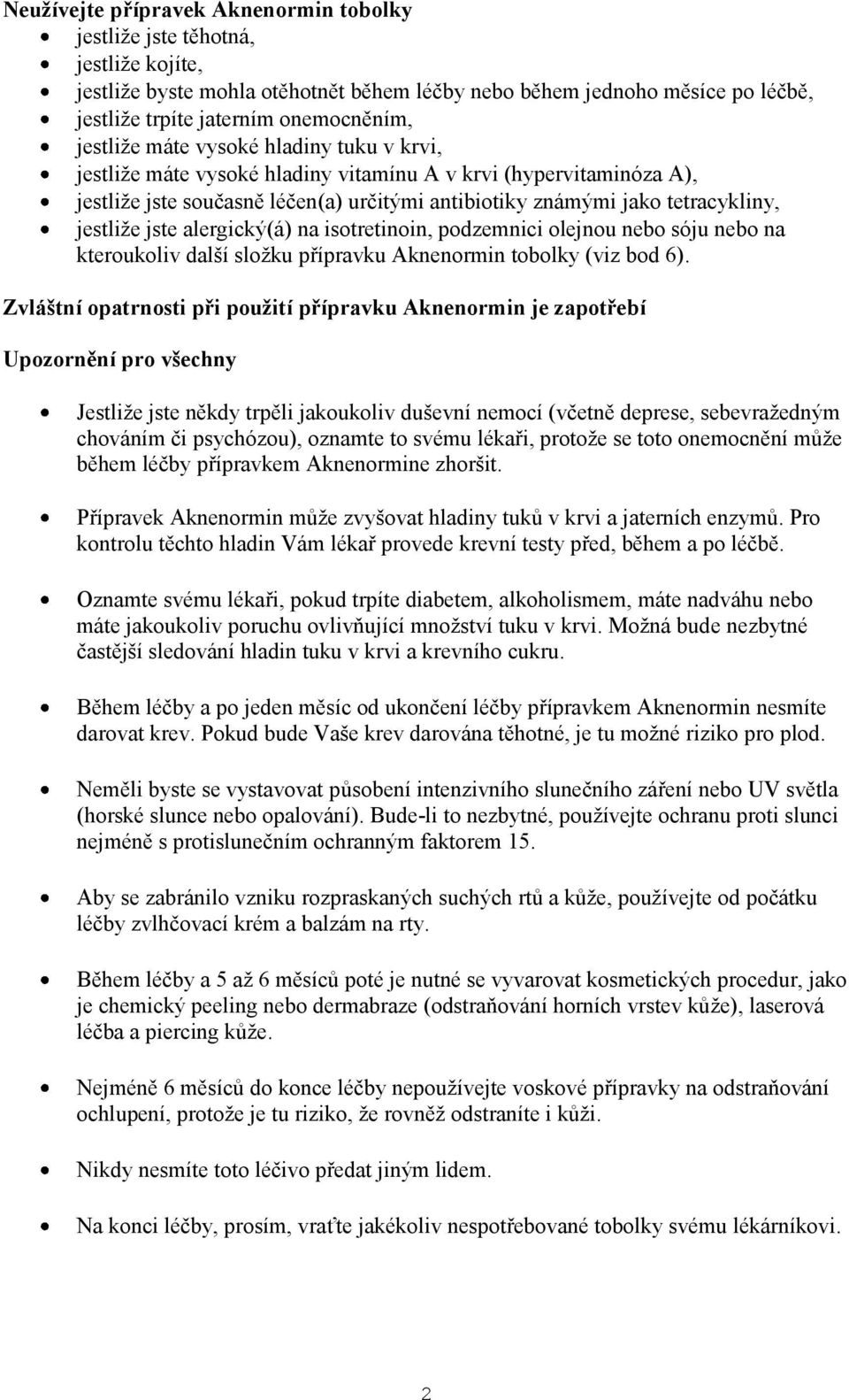 jste alergický(á) na isotretinoin, podzemnici olejnou nebo sóju nebo na kteroukoliv další složku přípravku Aknenormin tobolky (viz bod 6).