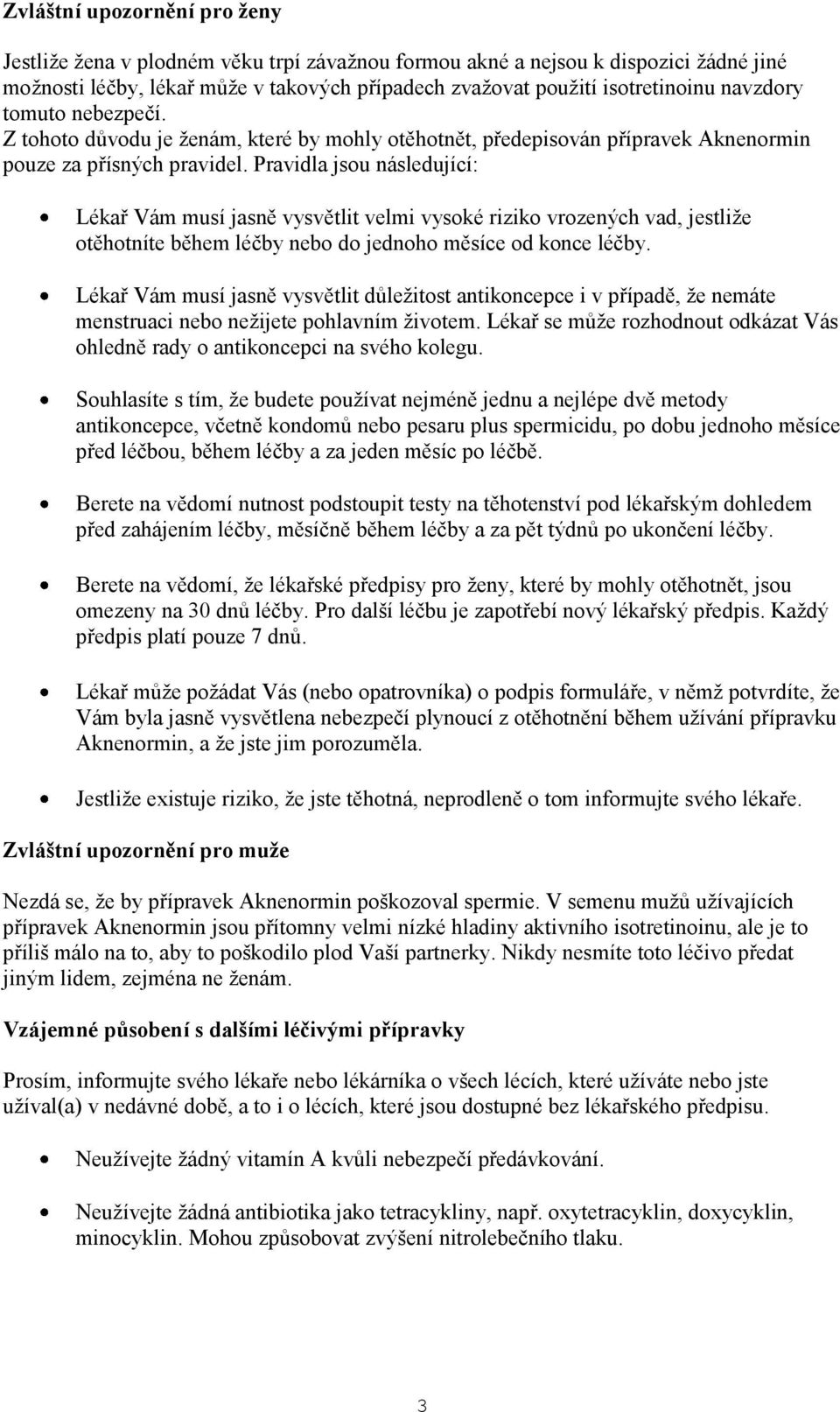 Pravidla jsou následující: Lékař Vám musí jasně vysvětlit velmi vysoké riziko vrozených vad, jestliže otěhotníte během léčby nebo do jednoho měsíce od konce léčby.