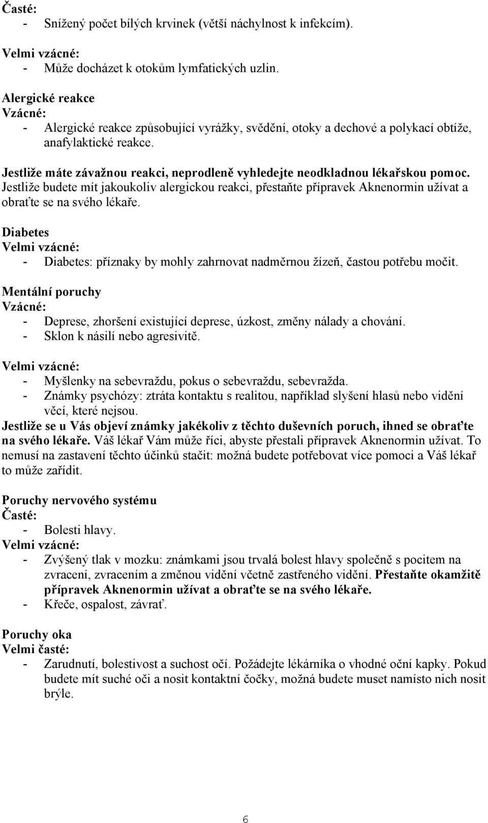 Jestliže máte závažnou reakci, neprodleně vyhledejte neodkladnou lékařskou pomoc. Jestliže budete mít jakoukoliv alergickou reakci, přestaňte přípravek Aknenormin užívat a obraťte se na svého lékaře.