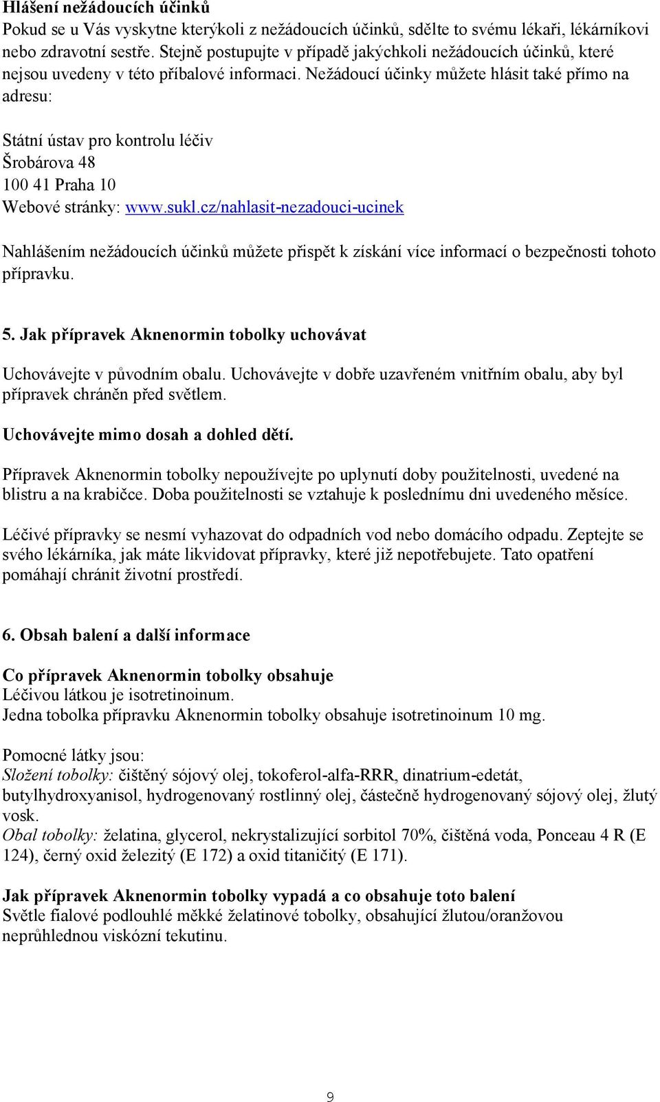 Nežádoucí účinky můžete hlásit také přímo na adresu: Státní ústav pro kontrolu léčiv Šrobárova 48 100 41 Praha 10 Webové stránky: www.sukl.