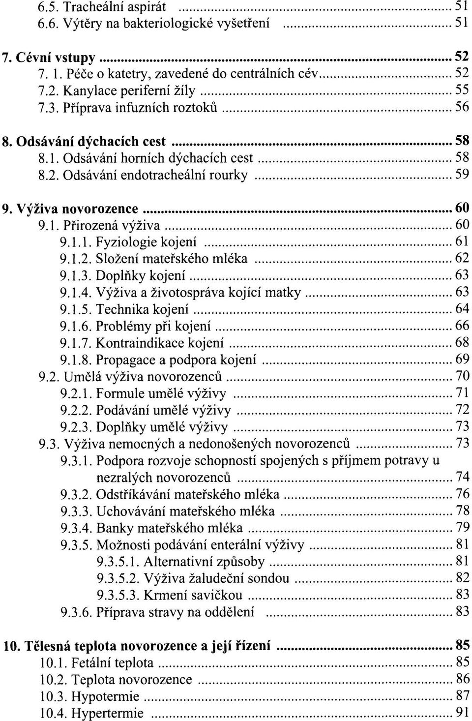 1.2. Složení mateřského mléka 62 9.1.3. Doplňky kojení 63 9.1.4. Výživa a životospráva kojící matky 63 9.1.5. Technika kojení 64 9.1.6. Problémy při kojení 66 9.1.7. Kontraindikace kojení 68 