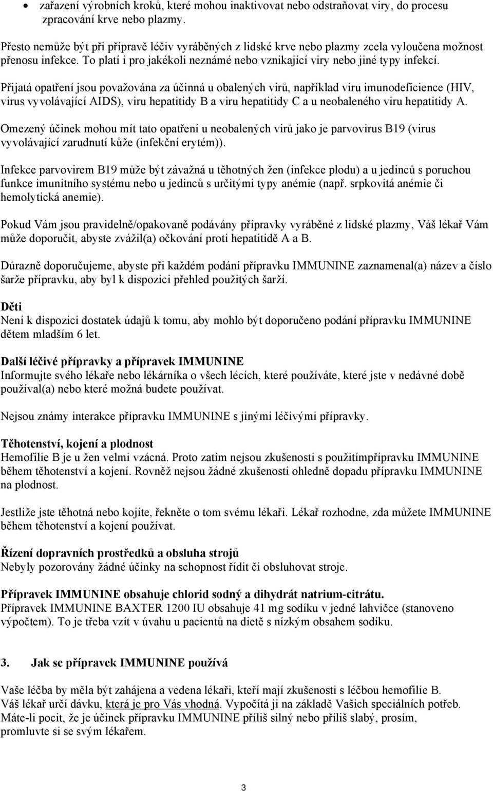 Přijatá opatření jsou považována za účinná u obalených virů, například viru imunodeficience (HIV, virus vyvolávající AIDS), viru hepatitidy B a viru hepatitidy C a u neobaleného viru hepatitidy A.