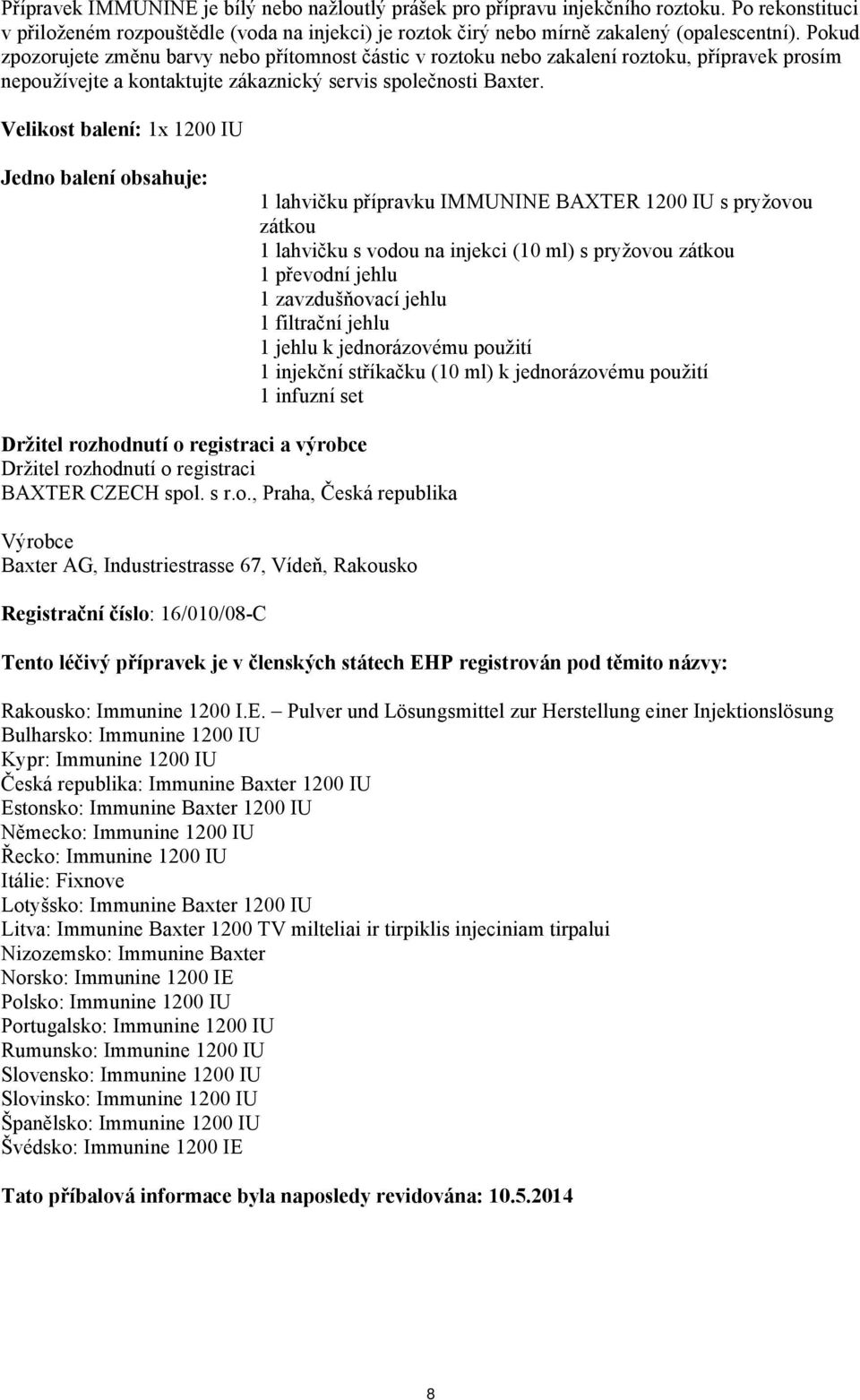 Velikost balení: 1x 1200 IU Jedno balení obsahuje: 1 lahvičku přípravku IMMUNINE BAXTER 1200 IU s pryžovou zátkou 1 lahvičku s vodou na injekci (10 ml) s pryžovou zátkou 1 převodní jehlu 1