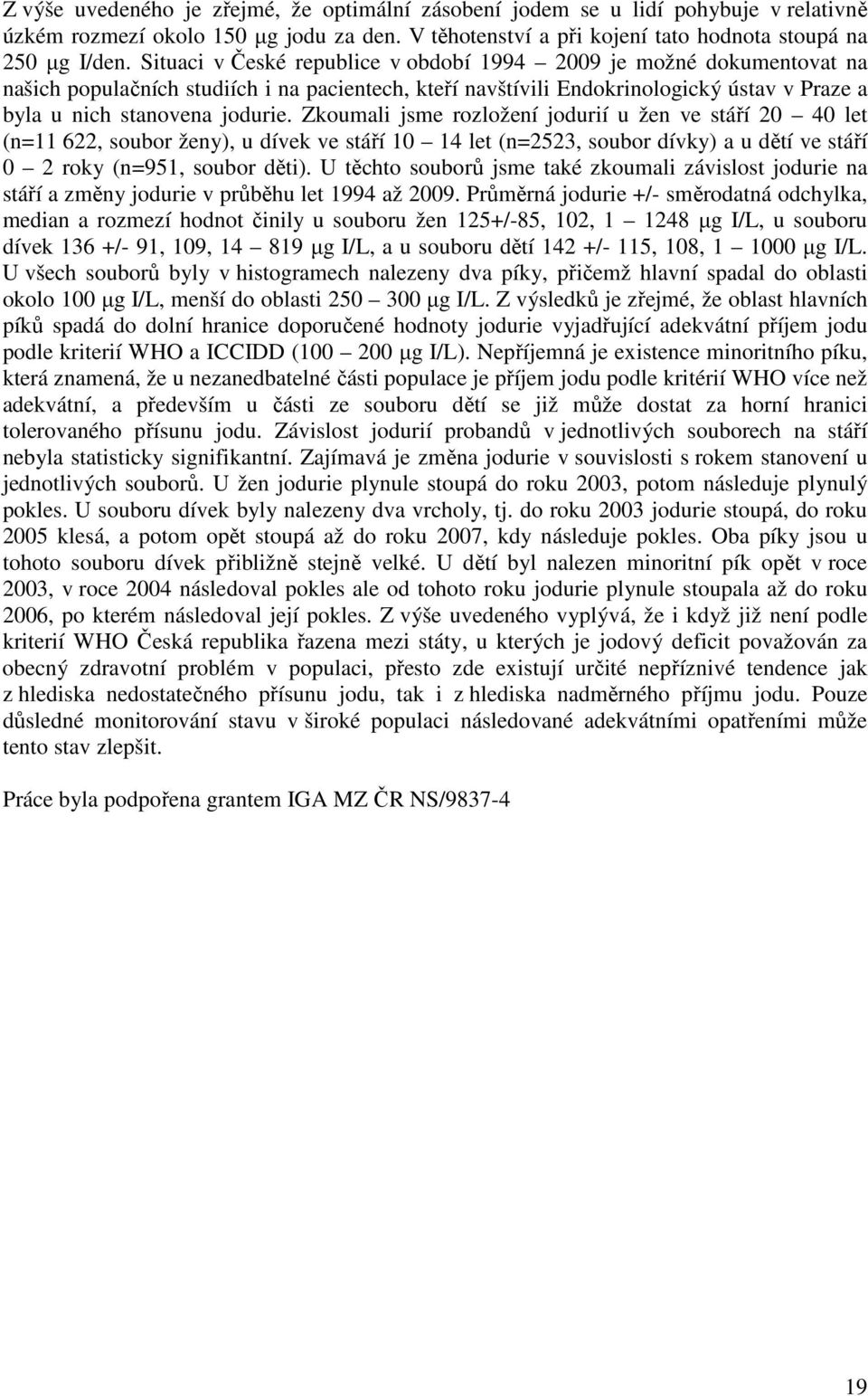 Zkoumali jsme rozložení jodurií u žen ve stáří 20 40 let (n=11 622, soubor ženy), u dívek ve stáří 10 14 let (n=2523, soubor dívky) a u dětí ve stáří 0 2 roky (n=951, soubor děti).