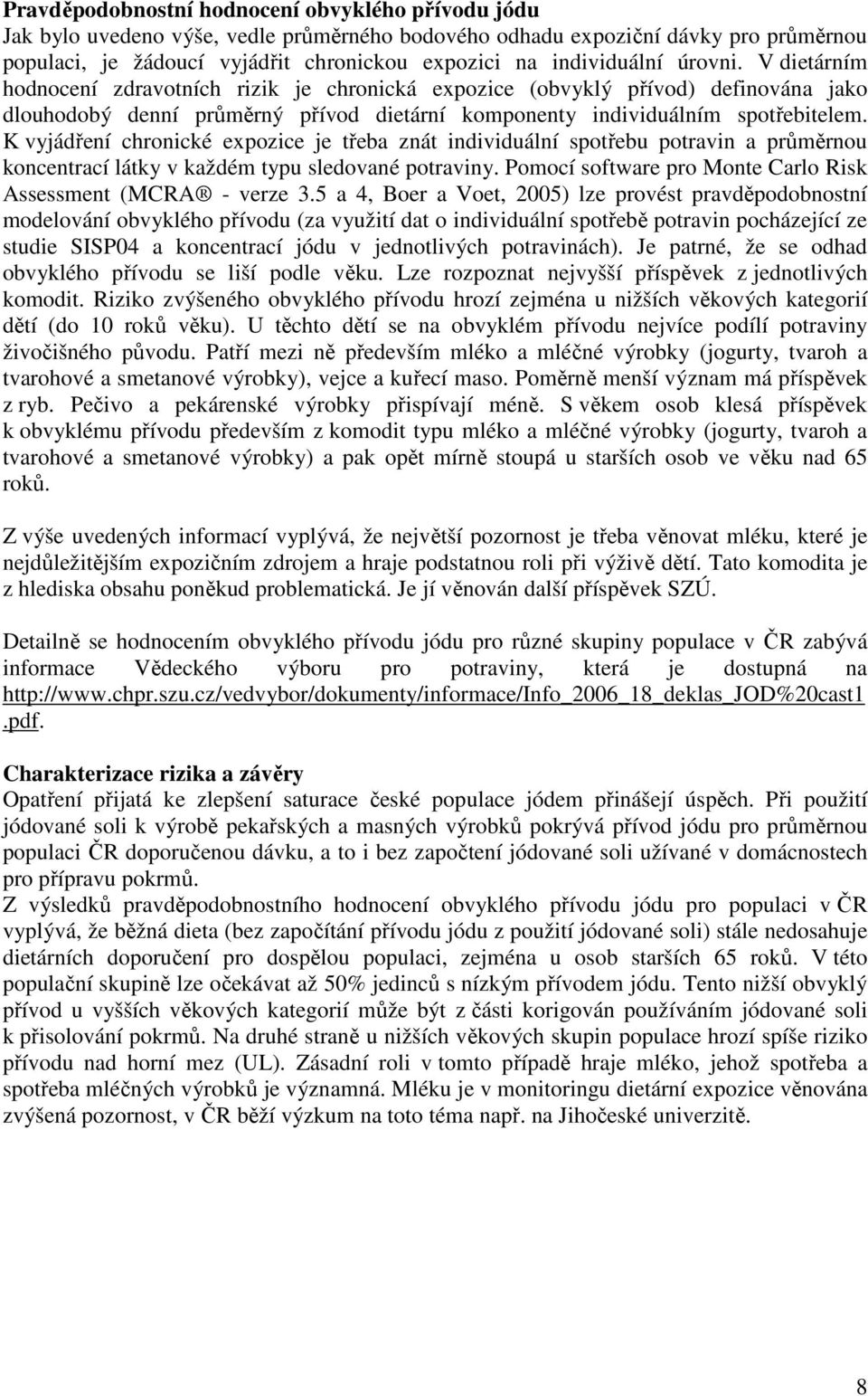 K vyjádření chronické expozice je třeba znát individuální spotřebu potravin a průměrnou koncentrací látky v každém typu sledované potraviny.