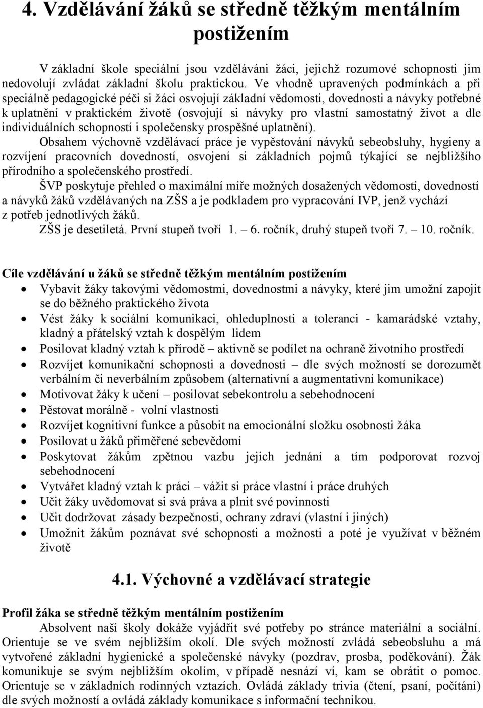 samostatný život a dle individuálních schopností i společensky prospěšné uplatnění).