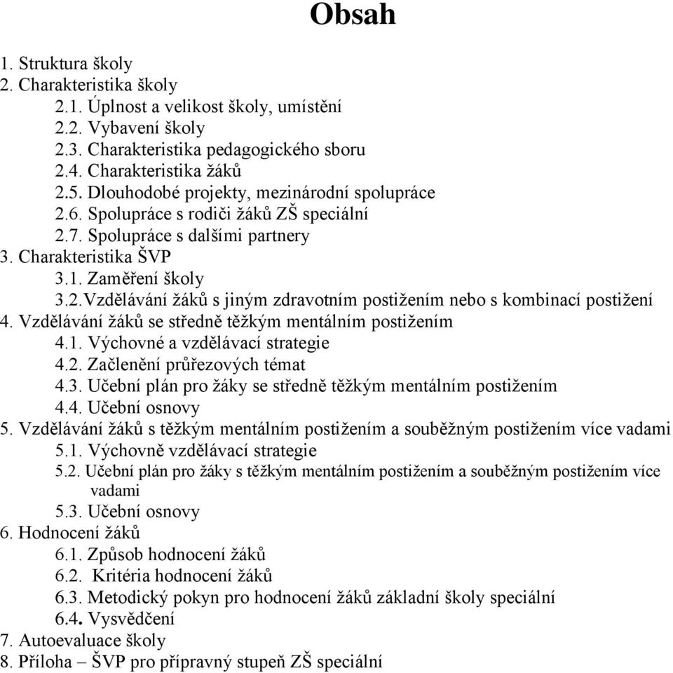 Vzdělávání žáků se středně těžkým mentálním postižením 4.1. Výchovné a vzdělávací strategie 4.2. Začlenění průřezových témat 4.3. Učební plán pro žáky se středně těžkým mentálním postižením 4.4. Učební osnovy 5.