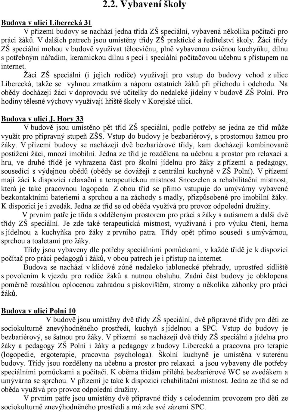 Žáci třídy ZŠ speciální mohou v budově využívat tělocvičnu, plně vybavenou cvičnou kuchyňku, dílnu s potřebným nářadím, keramickou dílnu s pecí i speciální počítačovou učebnu s přístupem na internet.