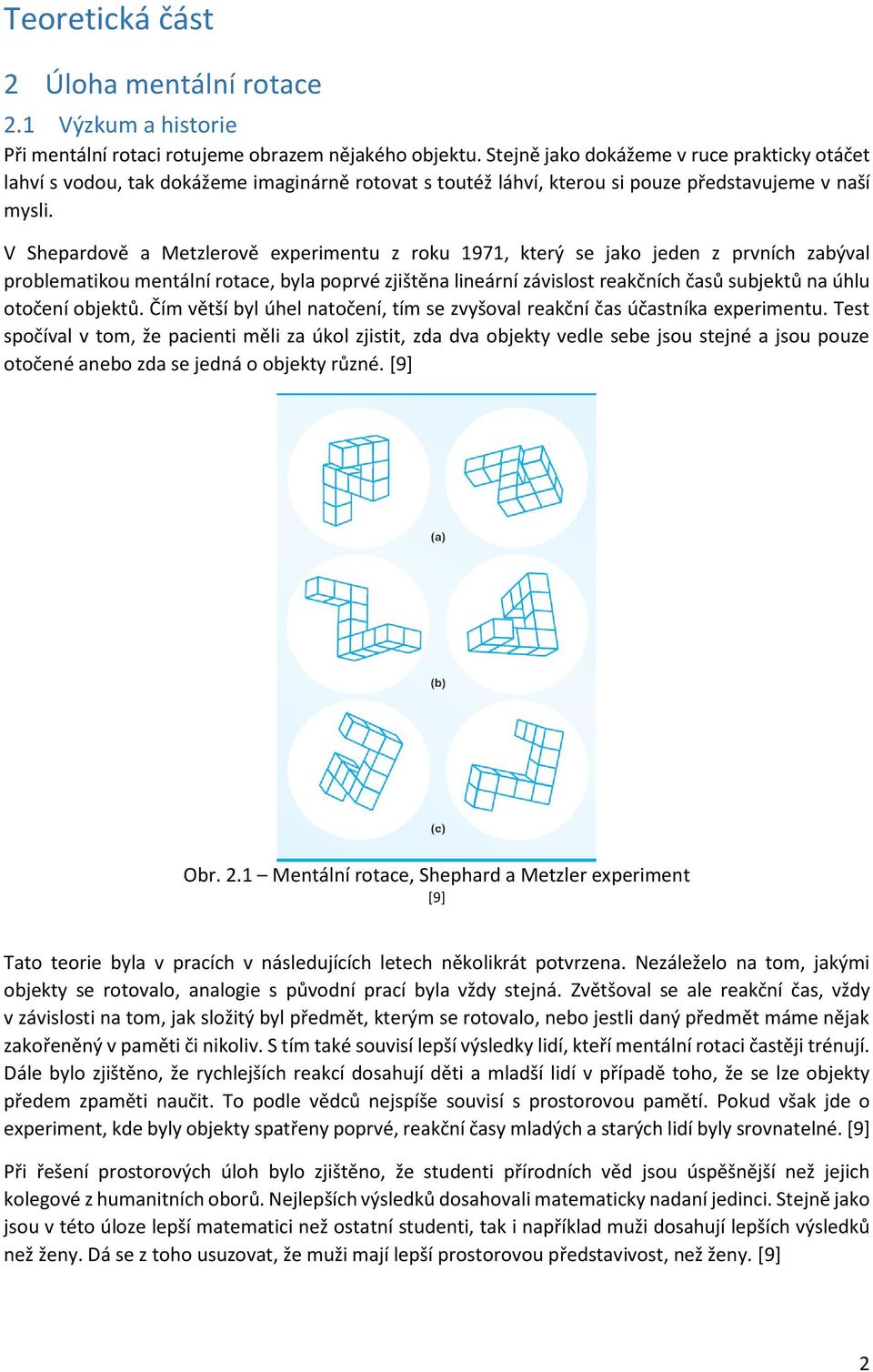 V Shepardově a Metzlerově experimentu z roku 1971, který se jako jeden z prvních zabýval problematikou mentální rotace, byla poprvé zjištěna lineární závislost reakčních časů subjektů na úhlu otočení