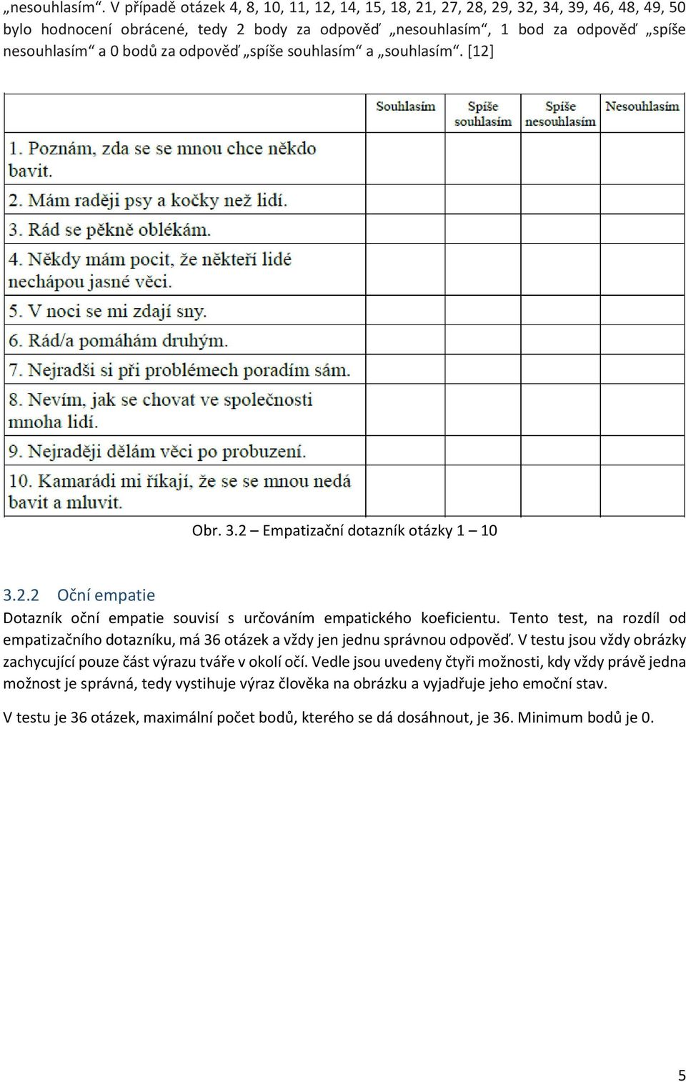 odpověď spíše souhlasím a souhlasím. [12] Obr. 3.2 Empatizační dotazník otázky 1 10 3.2.2 Oční empatie Dotazník oční empatie souvisí s určováním empatického koeficientu.