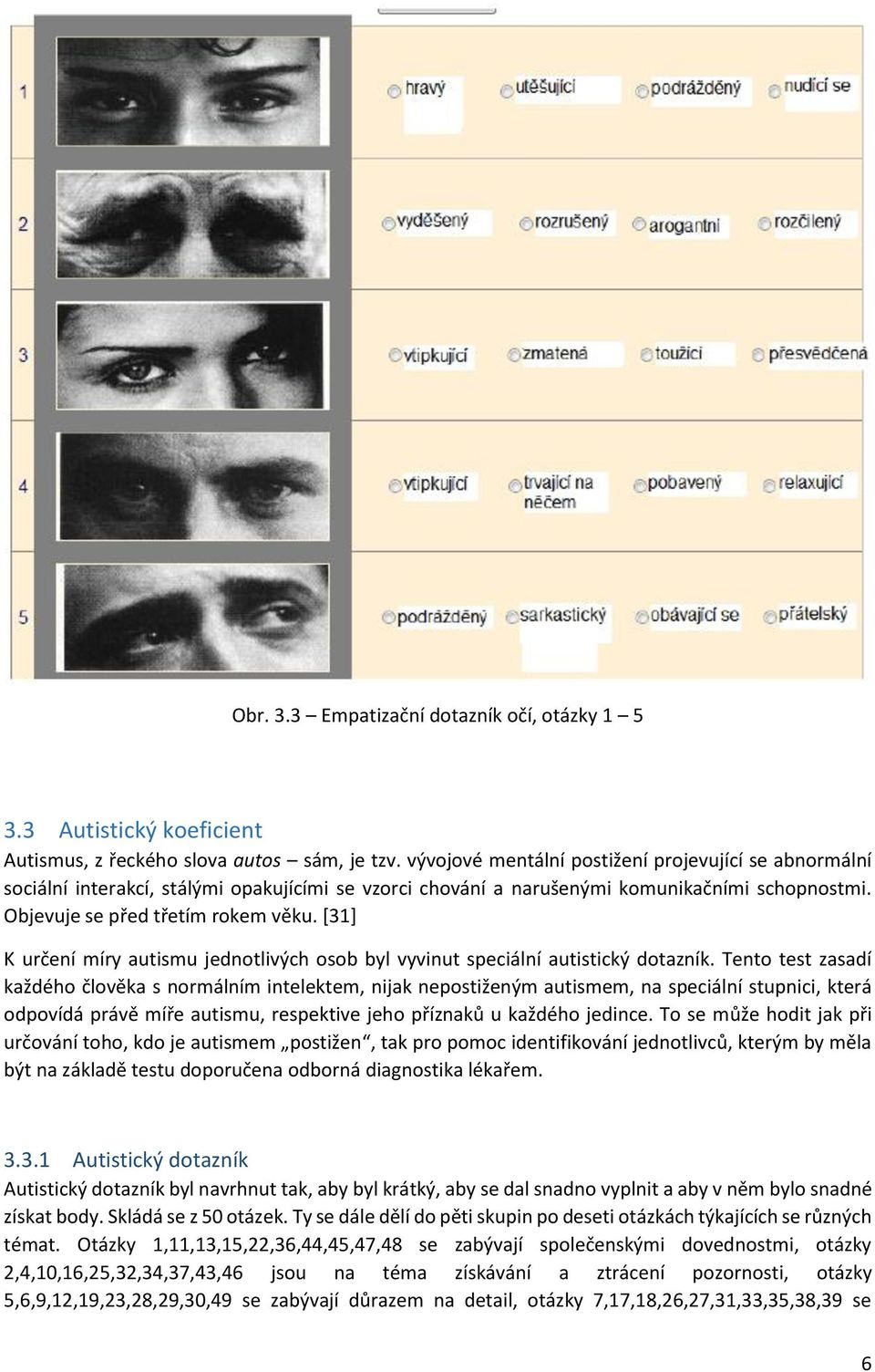 [31] K určení míry autismu jednotlivých osob byl vyvinut speciální autistický dotazník.