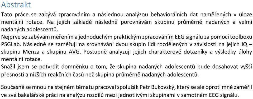 Následně se zaměřuji na srovnávání dvou skupin lidí rozdělených v závislosti na jejich IQ skupinu Menza a skupinu AVG.