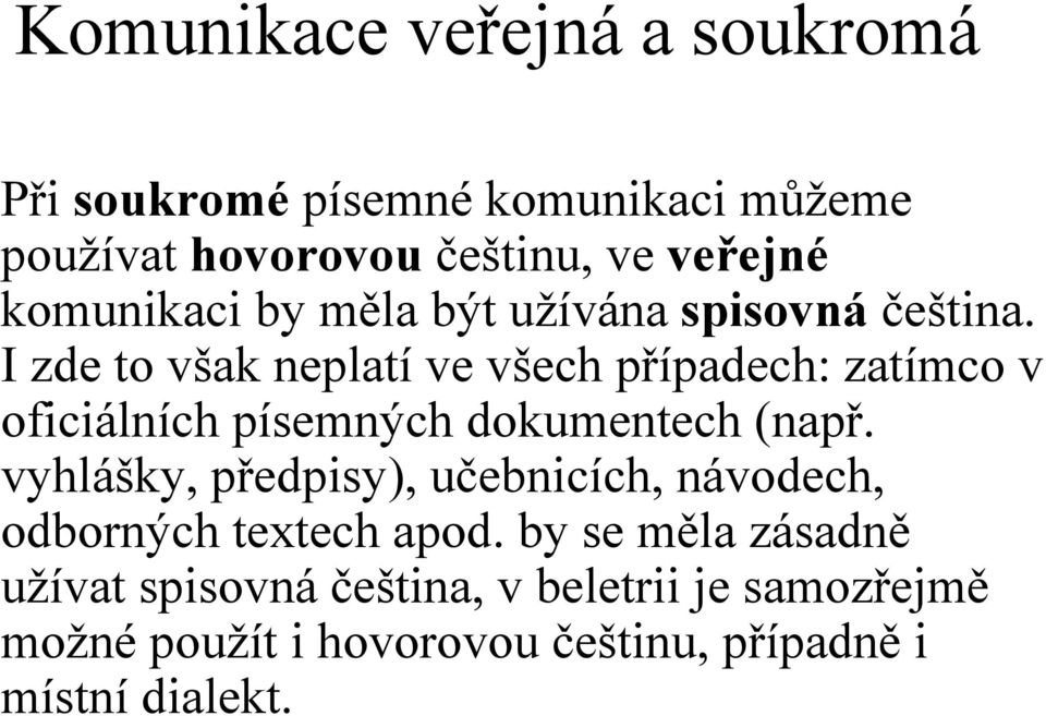 I zde to však neplatí ve všech případech: zatímco v oficiálních písemných dokumentech (např.