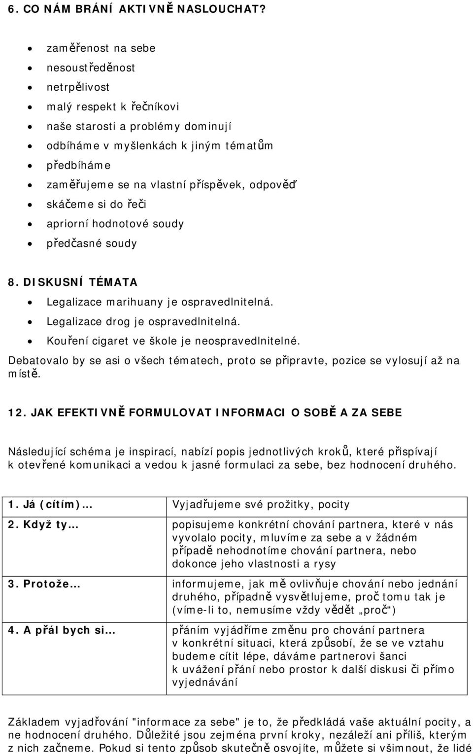 skáčeme si do řeči apriorní hodnotové soudy předčasné soudy 8. DISKUSNÍ TÉMATA Legalizace marihuany je ospravedlnitelná. Legalizace drog je ospravedlnitelná.