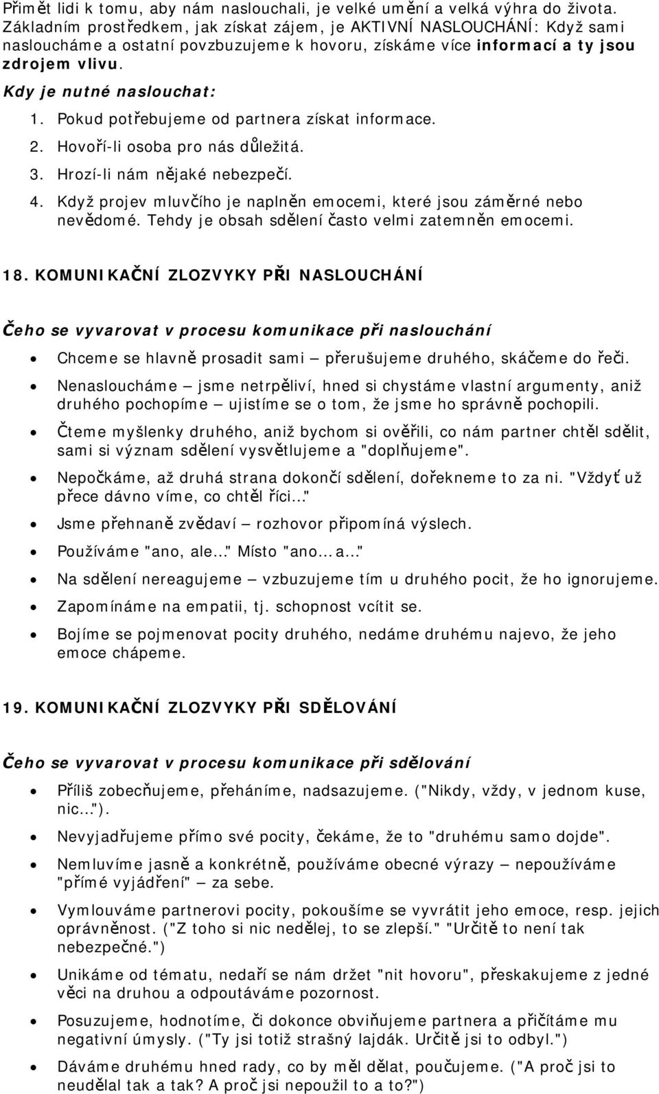 Pokud potřebujeme od partnera získat informace. 2. Hovoří-li osoba pro nás důležitá. 3. Hrozí-li nám nějaké nebezpečí. 4. Když projev mluvčího je naplněn emocemi, které jsou záměrné nebo nevědomé.