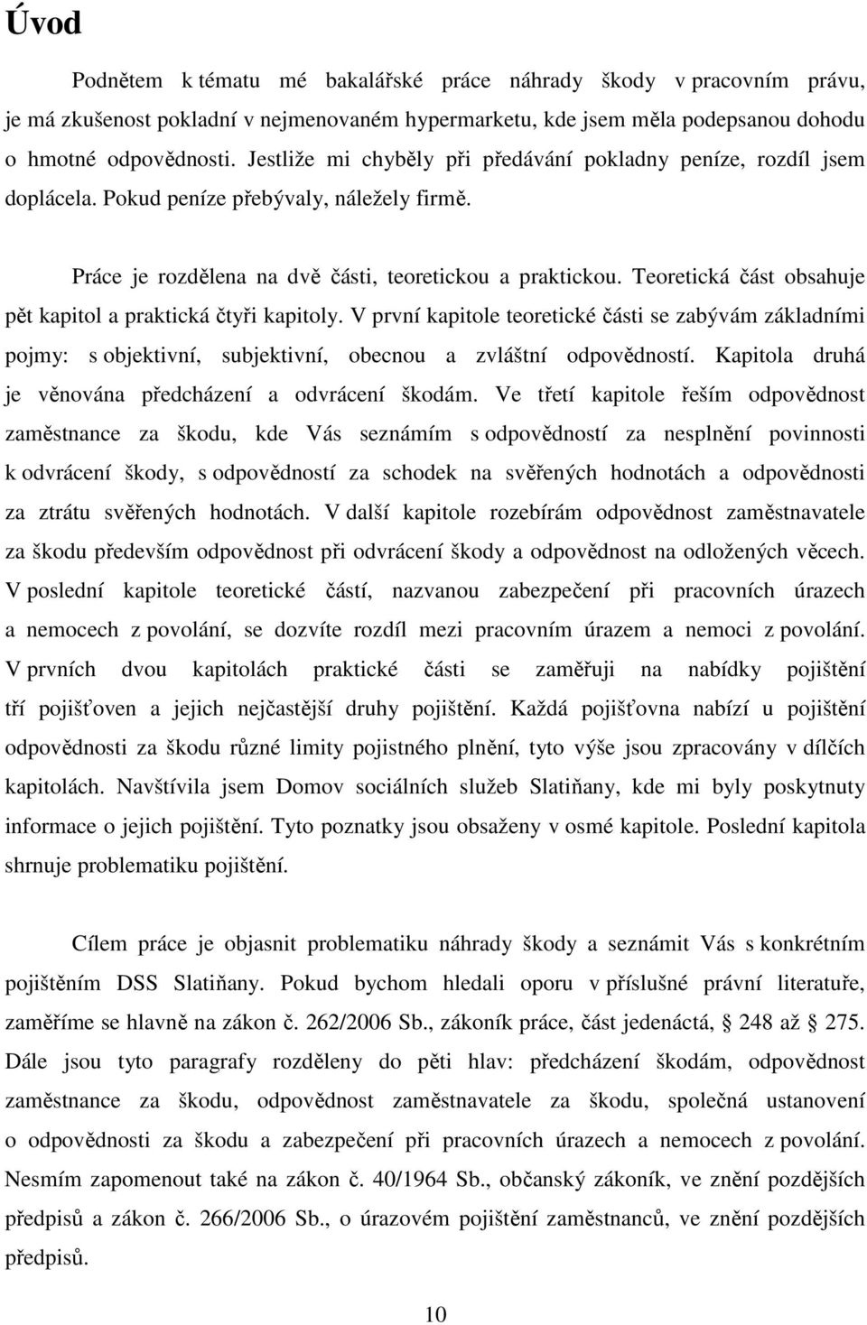 Teoretická část obsahuje pět kapitol a praktická čtyři kapitoly. V první kapitole teoretické části se zabývám základními pojmy: s objektivní, subjektivní, obecnou a zvláštní odpovědností.