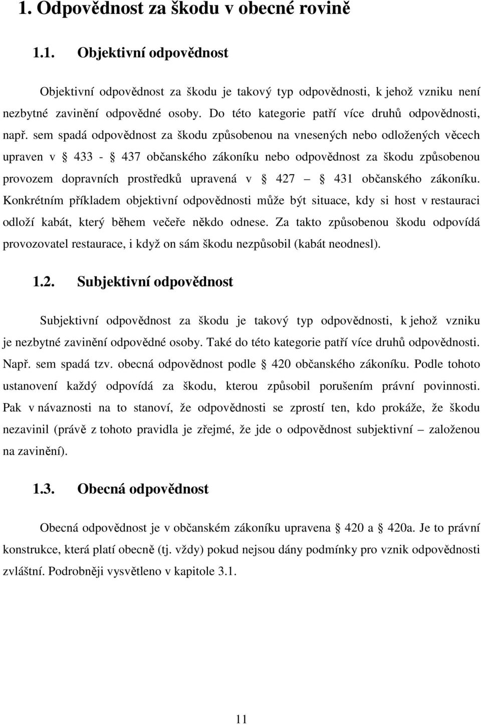 sem spadá odpovědnost za škodu způsobenou na vnesených nebo odložených věcech upraven v 433-437 občanského zákoníku nebo odpovědnost za škodu způsobenou provozem dopravních prostředků upravená v 427