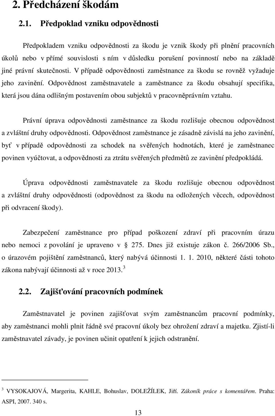 právní skutečnosti. V případě odpovědnosti zaměstnance za škodu se rovněž vyžaduje jeho zavinění.