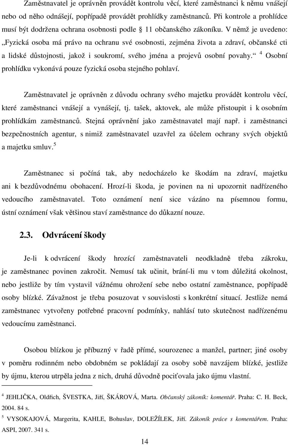 V němž je uvedeno: Fyzická osoba má právo na ochranu své osobnosti, zejména života a zdraví, občanské cti a lidské důstojnosti, jakož i soukromí, svého jména a projevů osobní povahy.