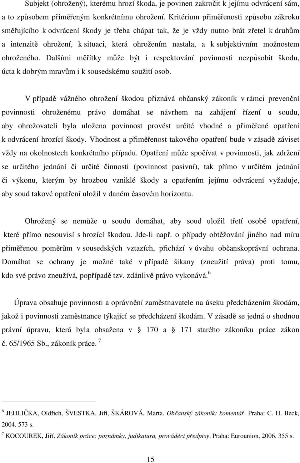 subjektivním možnostem ohroženého. Dalšími měřítky může být i respektování povinnosti nezpůsobit škodu, úcta k dobrým mravům i k sousedskému soužití osob.