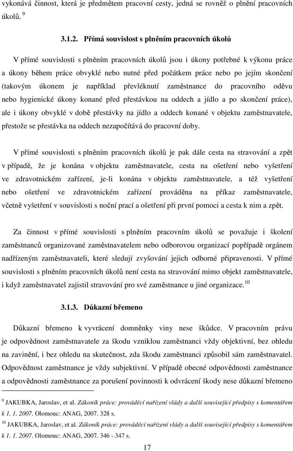 jejím skončení (takovým úkonem je například převléknutí zaměstnance do pracovního oděvu nebo hygienické úkony konané před přestávkou na oddech a jídlo a po skončení práce), ale i úkony obvyklé v době