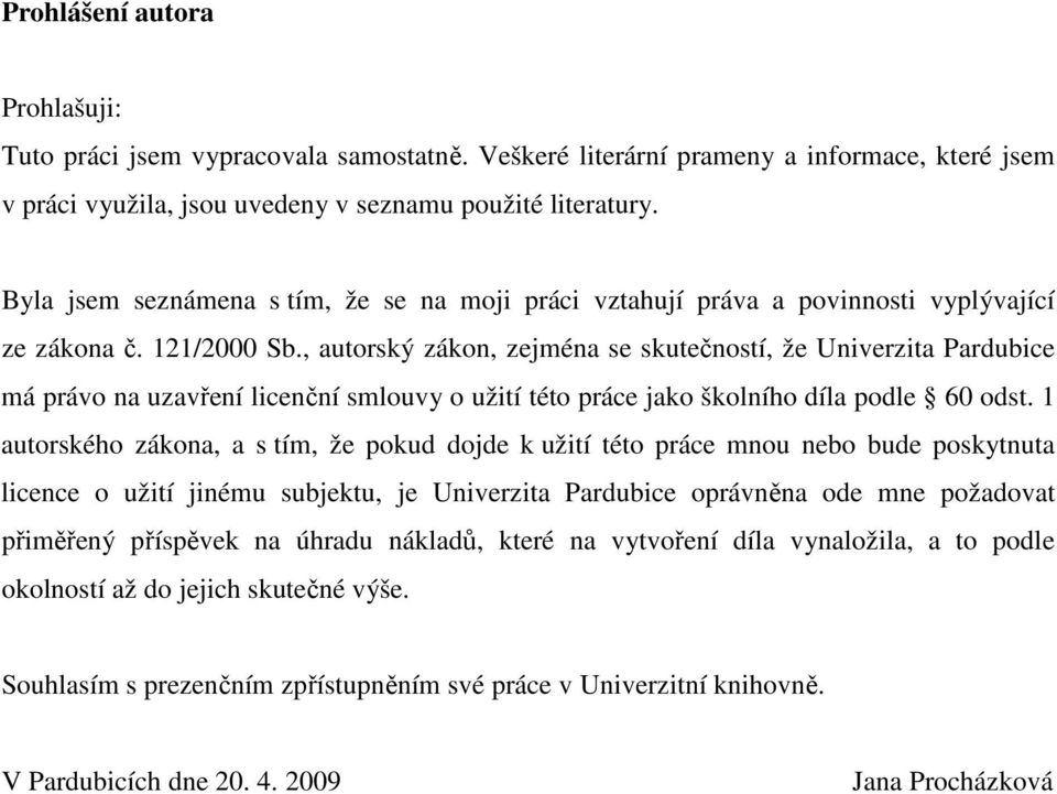 , autorský zákon, zejména se skutečností, že Univerzita Pardubice má právo na uzavření licenční smlouvy o užití této práce jako školního díla podle 60 odst.