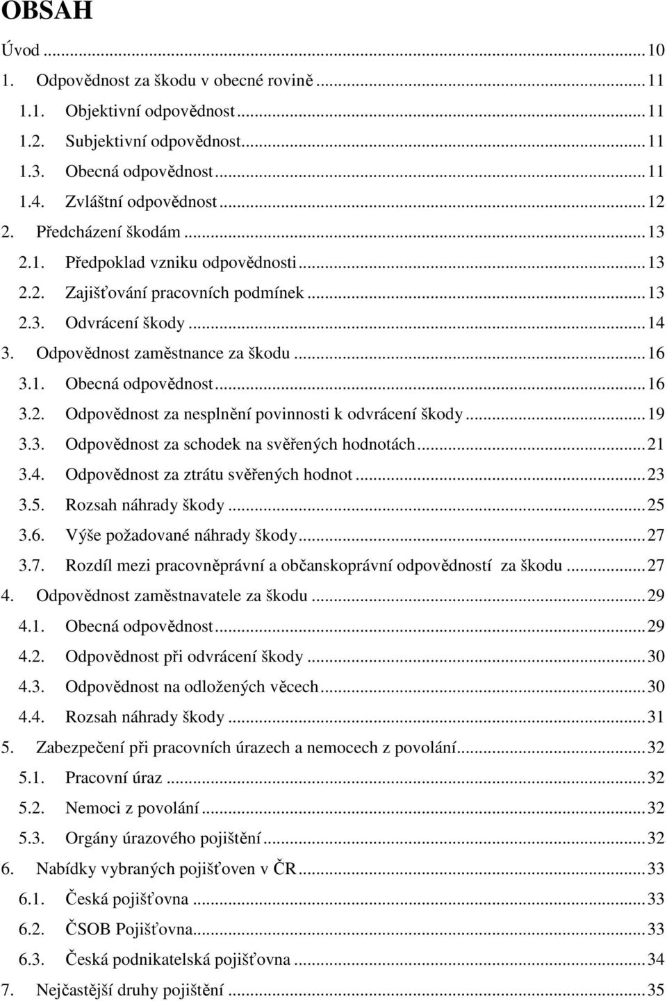 .. 16 3.2. Odpovědnost za nesplnění povinnosti k odvrácení škody... 19 3.3. Odpovědnost za schodek na svěřených hodnotách... 21 3.4. Odpovědnost za ztrátu svěřených hodnot... 23 3.5.