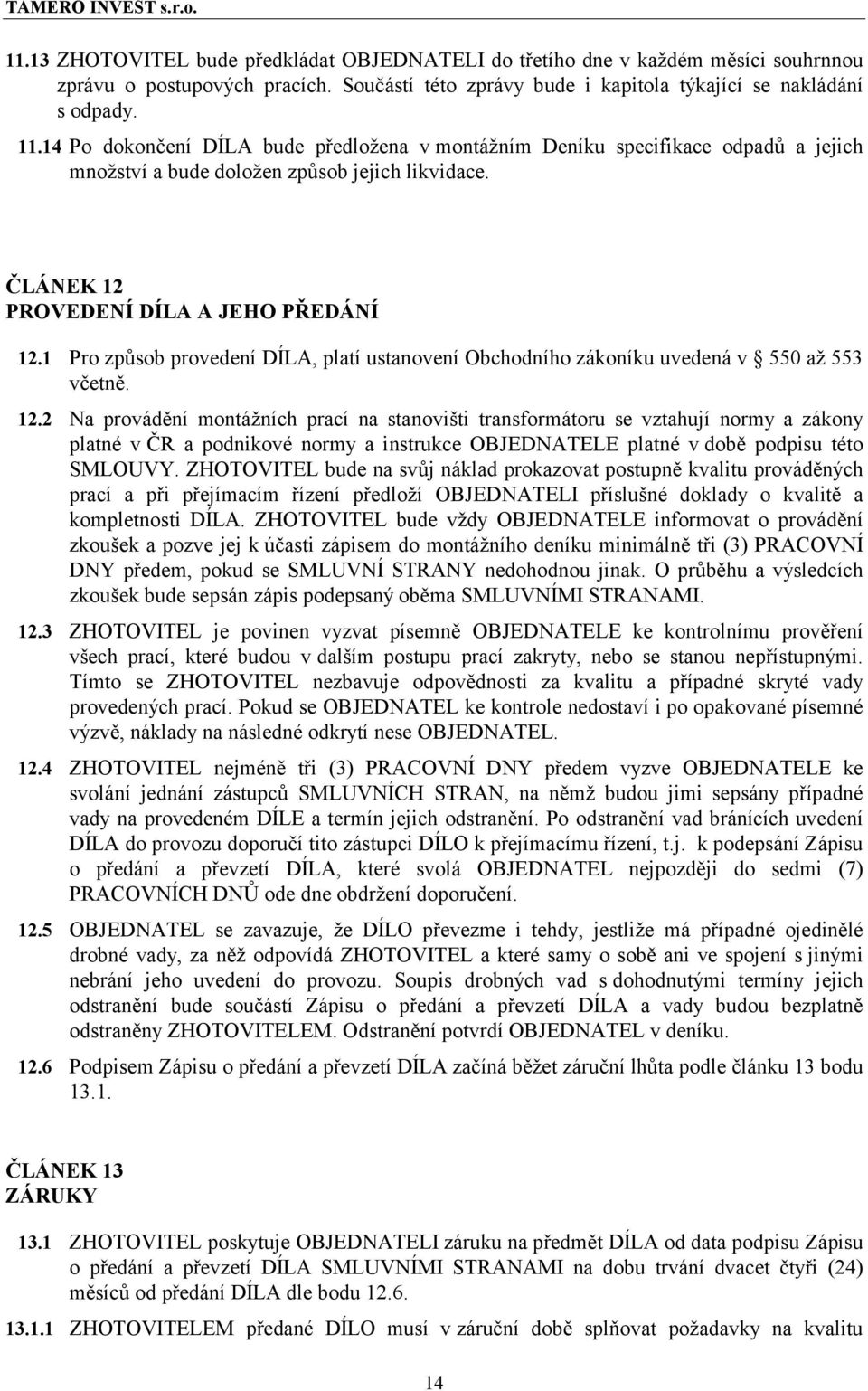 1 Pro způsob provedení DÍLA, platí ustanovení Obchodního zákoníku uvedená v 550 až 553 včetně. 12.