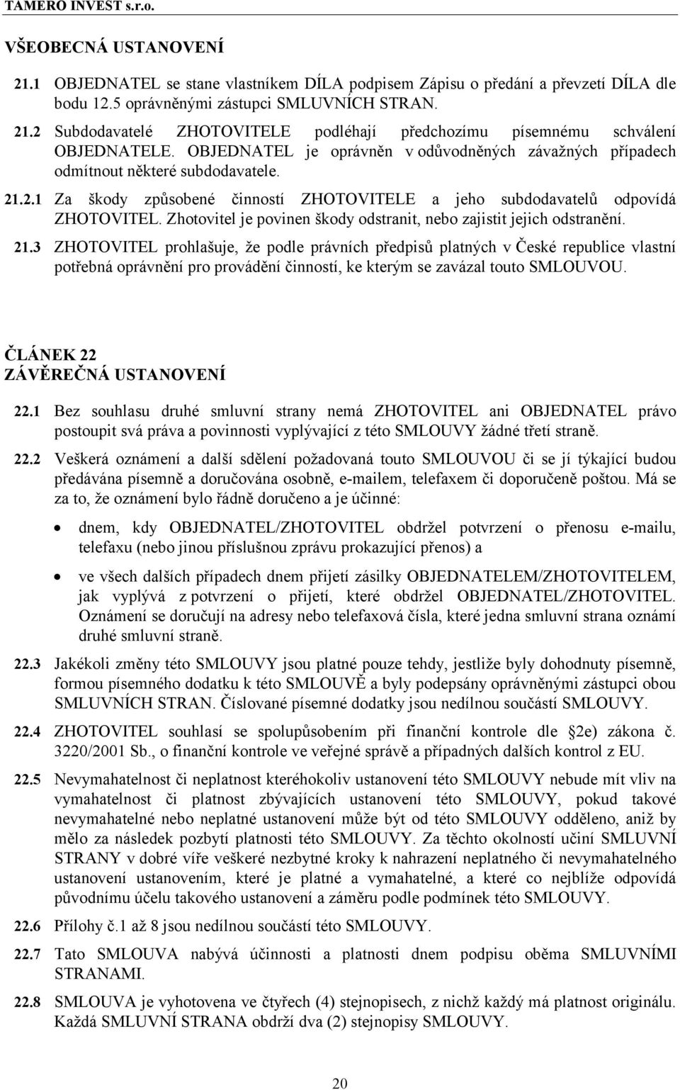 Zhotovitel je povinen škody odstranit, nebo zajistit jejich odstranění. 21.