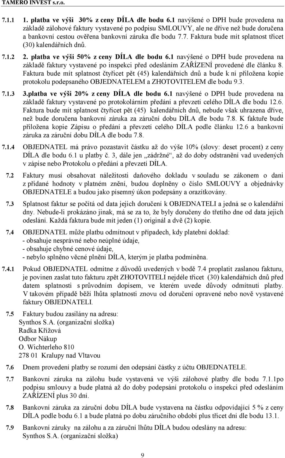 7. Faktura bude mít splatnost třicet (30) kalendářních dnů. 7.1.2 2. platba ve výši 50% z ceny DÍLA dle bodu 6.