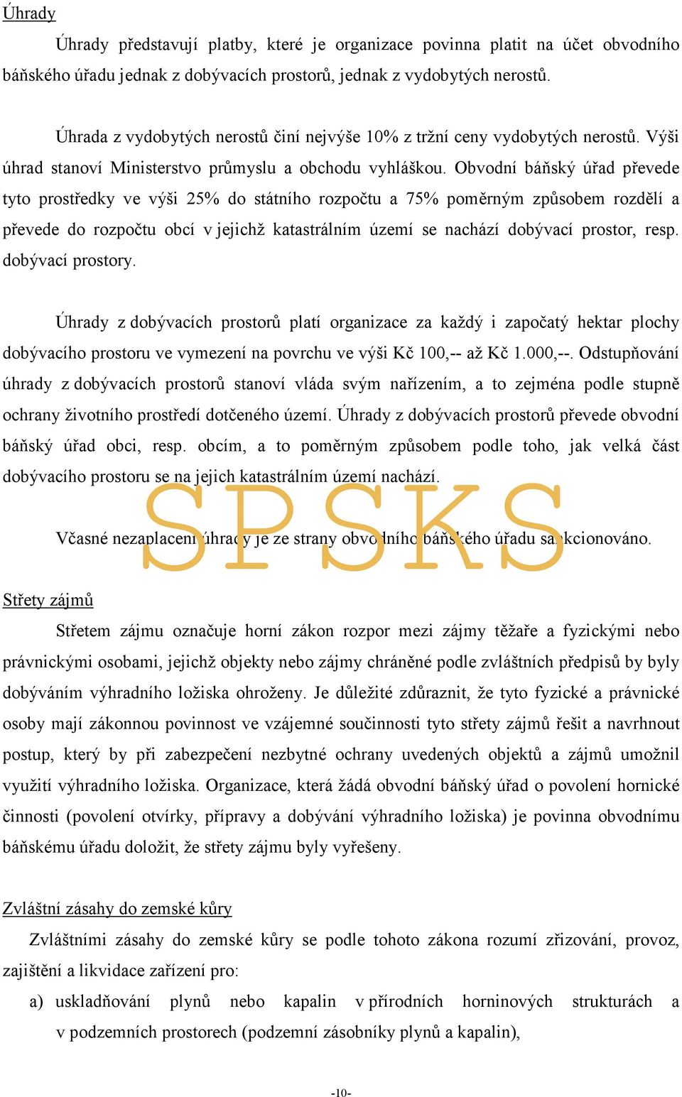 Obvodní báňský úřad převede tyto prostředky ve výši 25% do státního rozpočtu a 75% poměrným způsobem rozdělí a převede do rozpočtu obcí v jejichž katastrálním území se nachází dobývací prostor, resp.