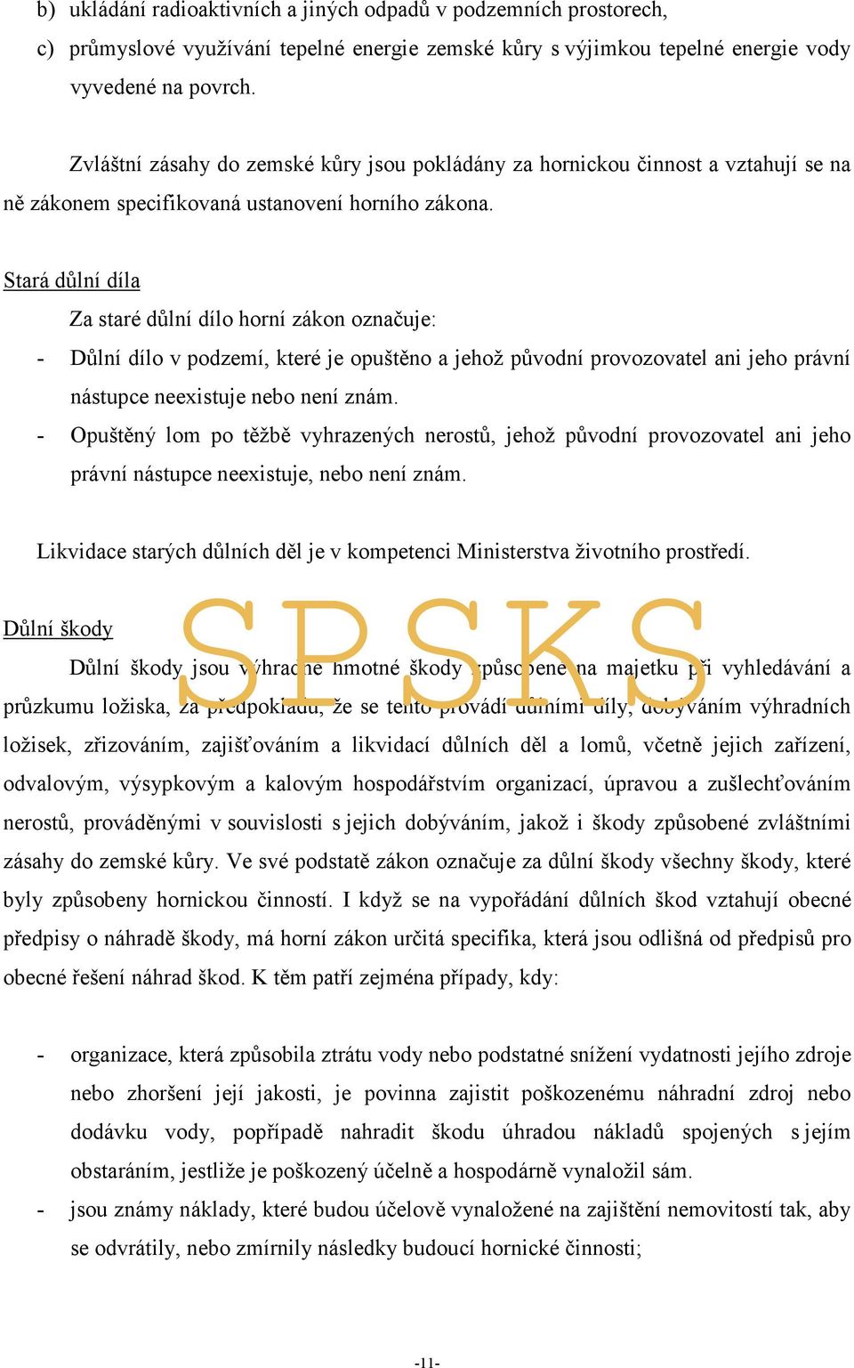 Stará důlní díla Za staré důlní dílo horní zákon označuje: - Důlní dílo v podzemí, které je opuštěno a jehož původní provozovatel ani jeho právní nástupce neexistuje nebo není znám.