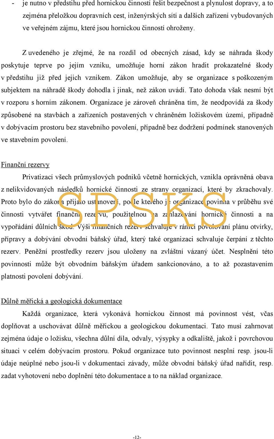 Z uvedeného je zřejmé, že na rozdíl od obecných zásad, kdy se náhrada škody poskytuje teprve po jejím vzniku, umožňuje horní zákon hradit prokazatelné škody v předstihu již před jejich vznikem.