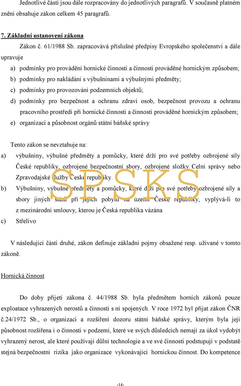 výbušnými předměty; c) podmínky pro provozování podzemních objektů; d) podmínky pro bezpečnost a ochranu zdraví osob, bezpečnost provozu a ochranu pracovního prostředí při hornické činnosti a