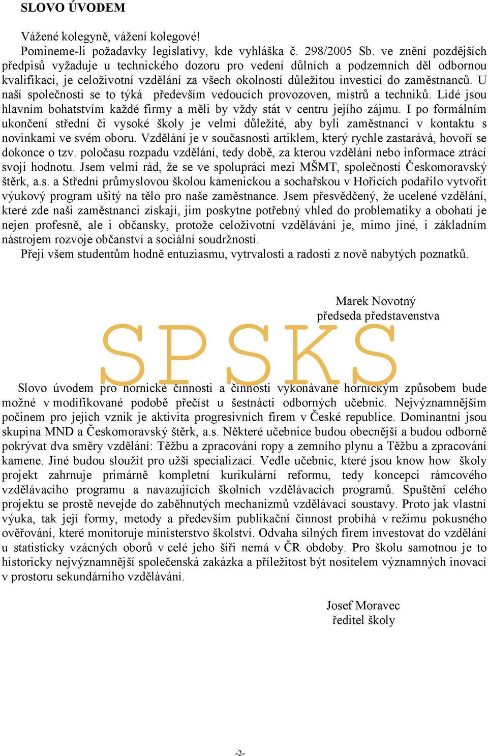 U naší společnosti se to týká především vedoucích provozoven, mistrů a techniků. Lidé jsou hlavním bohatstvím každé firmy a měli by vždy stát v centru jejího zájmu.